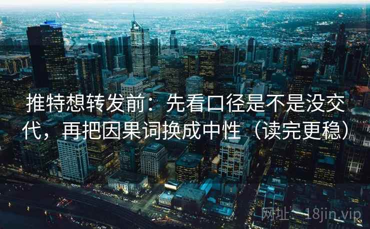 推特想转发前：先看口径是不是没交代，再把因果词换成中性（读完更稳）