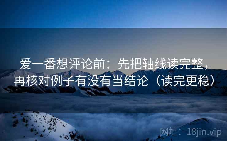 爱一番想评论前：先把轴线读完整，再核对例子有没有当结论（读完更稳）