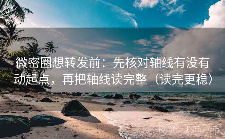 微密圈想转发前:先核对轴线有没有动起点,再把轴线读完整(读完更稳) 微密圈想转发前:先核对轴线有没有动起点,再把轴线读完整(读完更稳)
